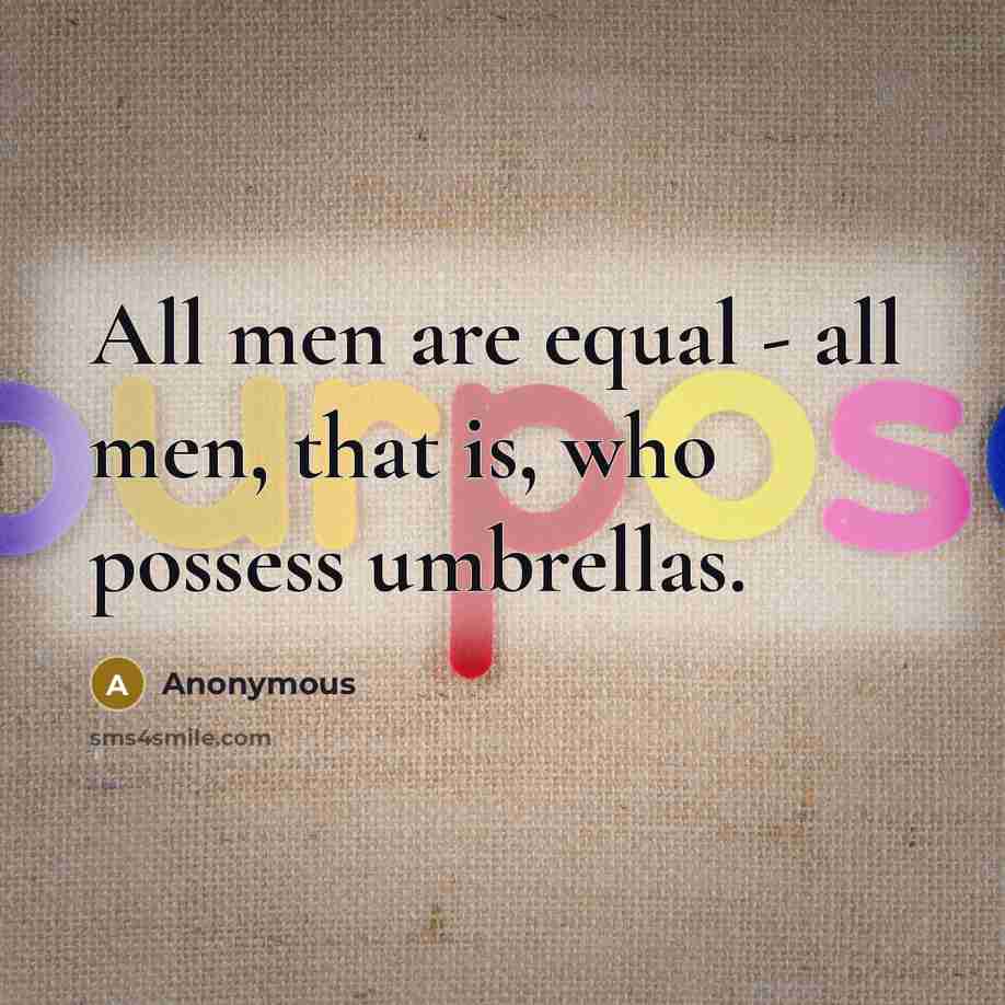 “All men are equal - all men, that is, who possess umbrellas.” quote by Anonymous