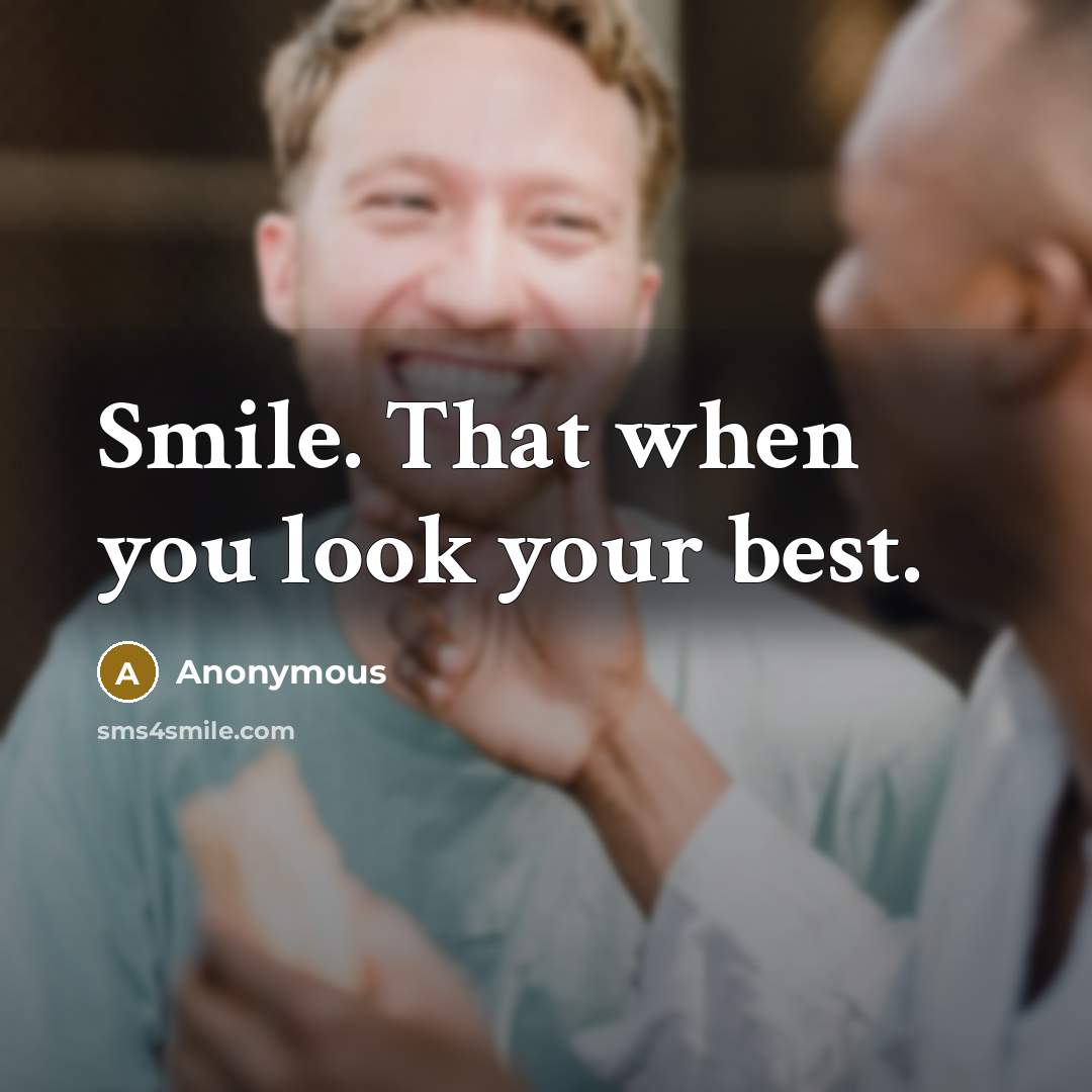 “Smile. That when you look your best.” quote by Anonymous