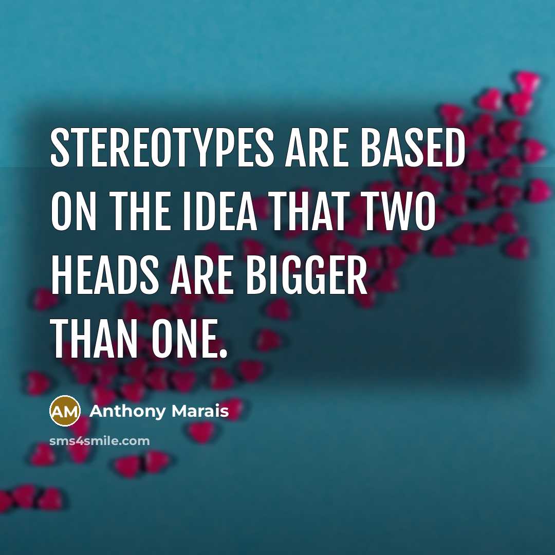 “Stereotypes are based on the idea that two heads are bigger than one.” quote by Anthony Marais