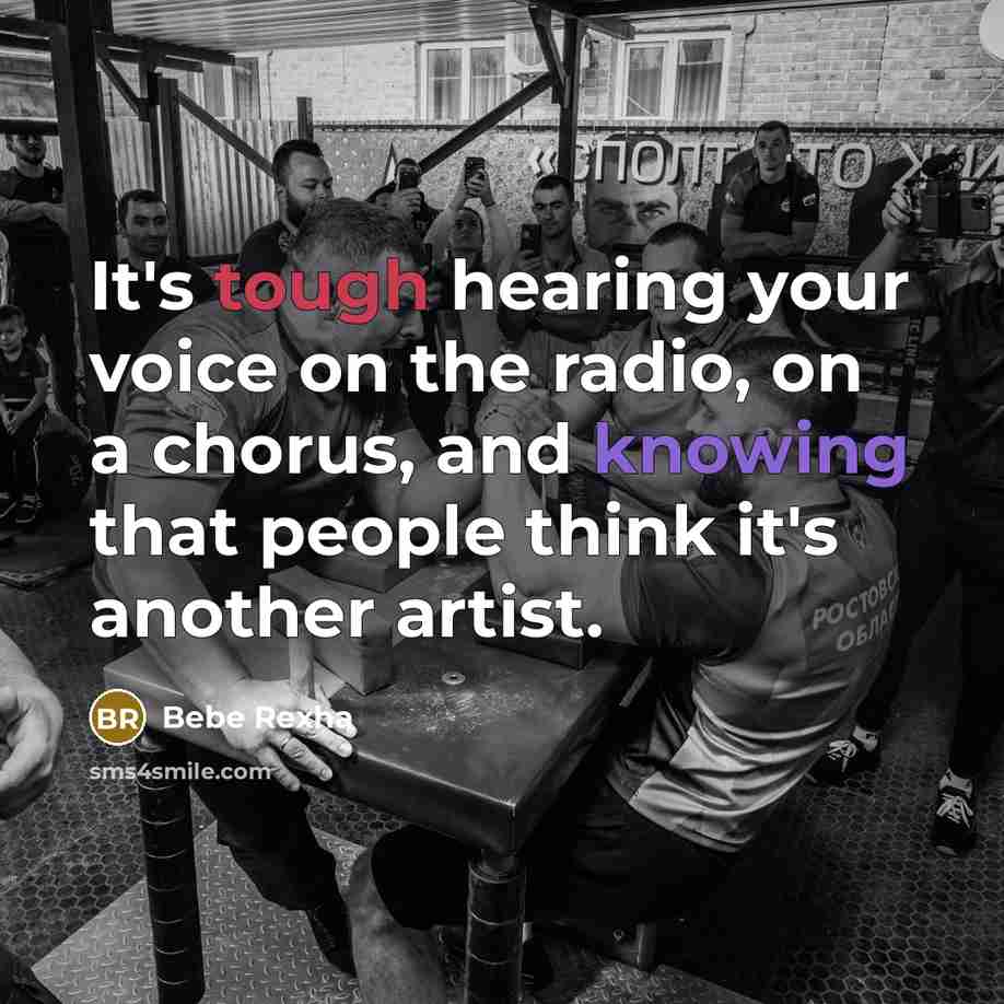 “It's tough hearing your voice on the radio, on a chorus, and knowing that people think it's another artist.” quote by Bebe Rexha