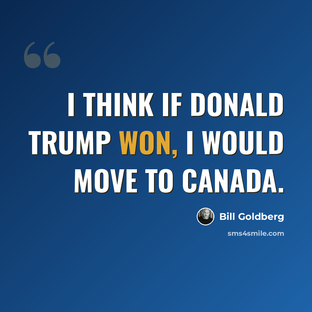 “I think if Donald Trump won, I would move to Canada.” quote by Bill Goldberg
