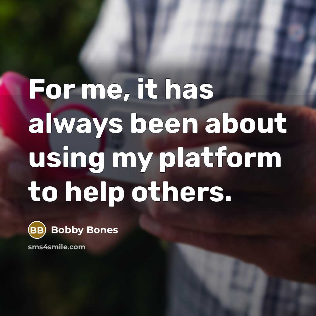“For me, it has always been about using my platform to help others.” quote by Bobby Bones