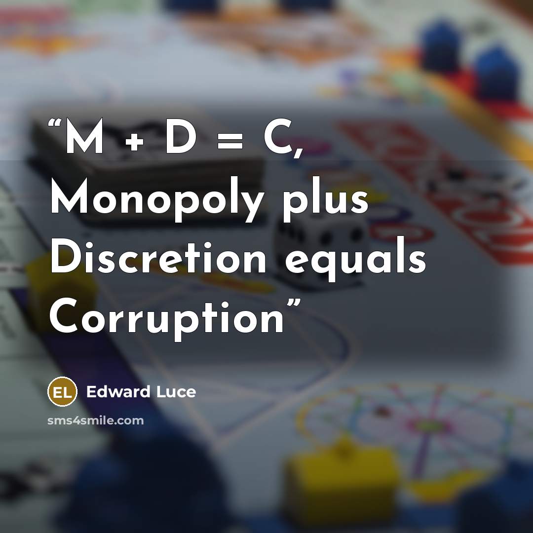 “M + D = C, Monopoly plus Discretion equals Corruption” quote by Edward Luce
