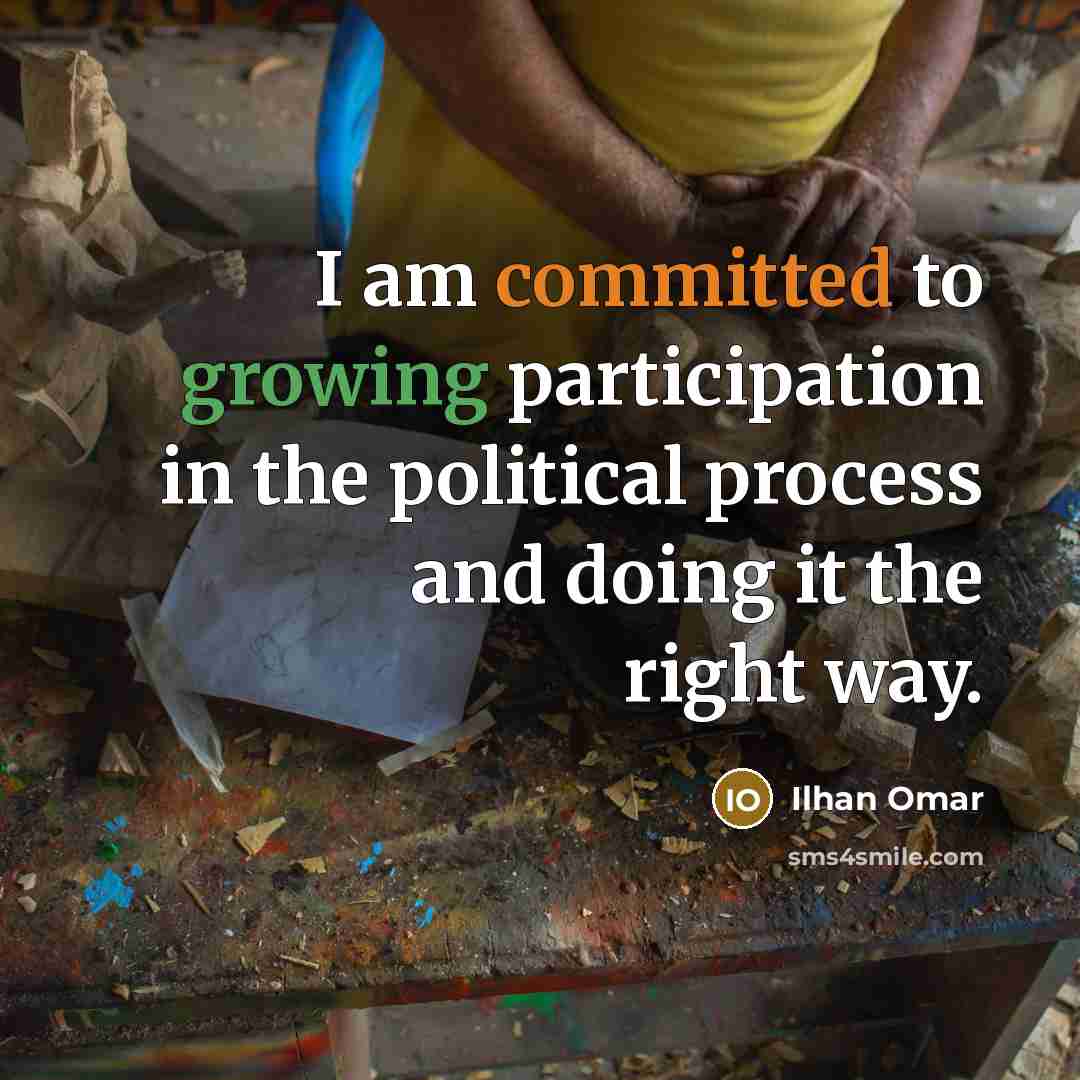 “I am committed to growing participation in the political process and doing it the right way.” quote by Ilhan Omar