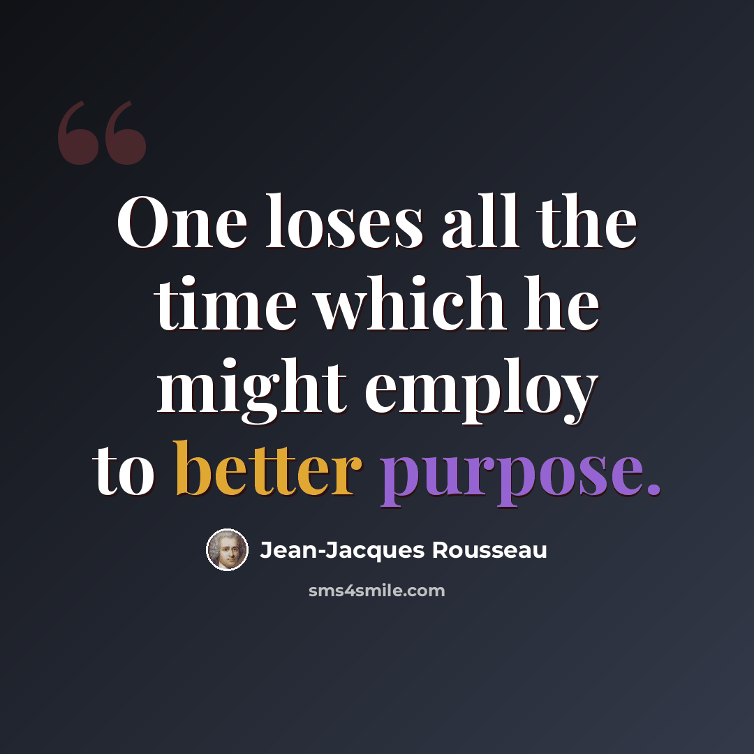 “One loses all the time which he might employ to better purpose.” quote by Jean-Jacques Rousseau