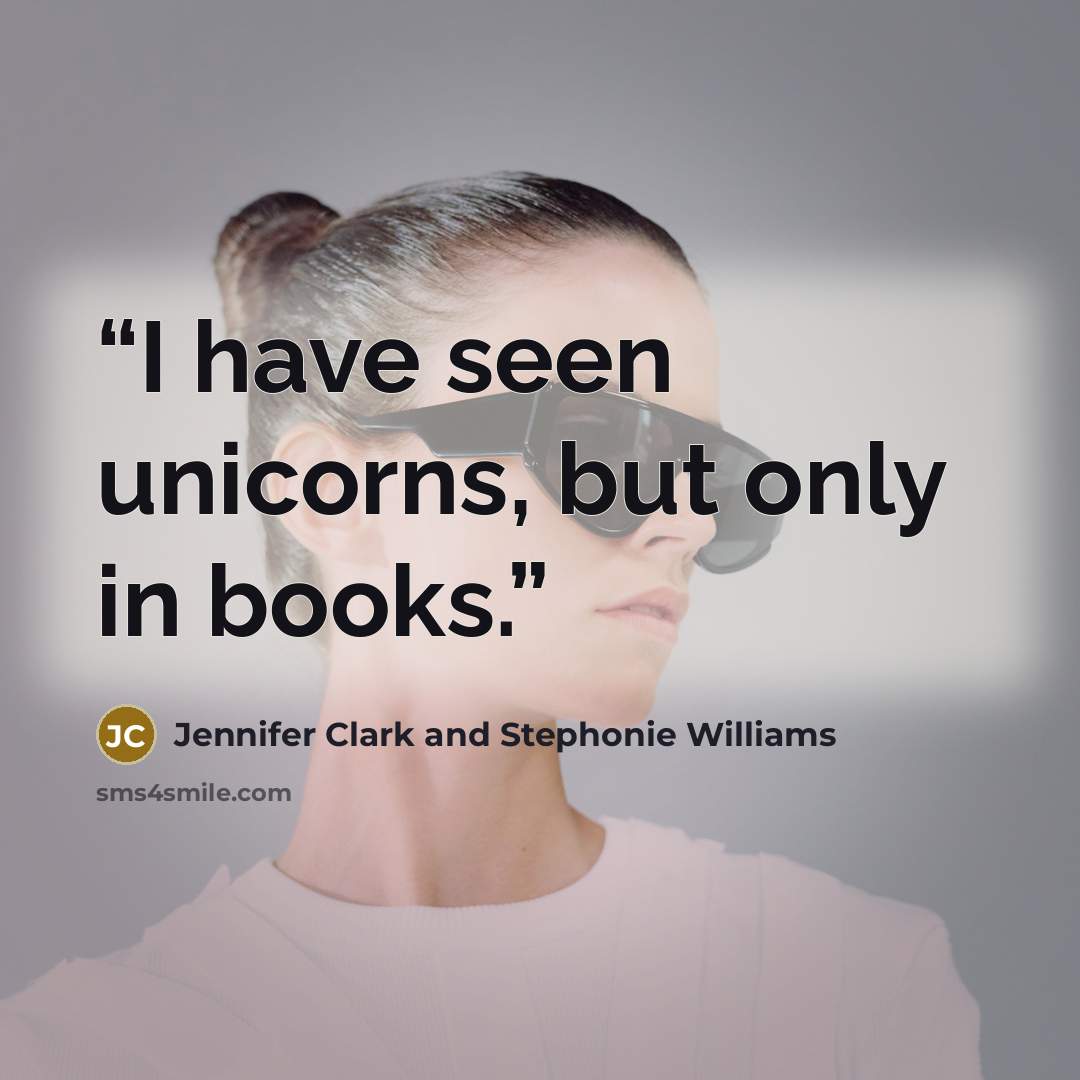“I have seen unicorns, but only in books.” quote by Jennifer Clark and Stephonie Williams