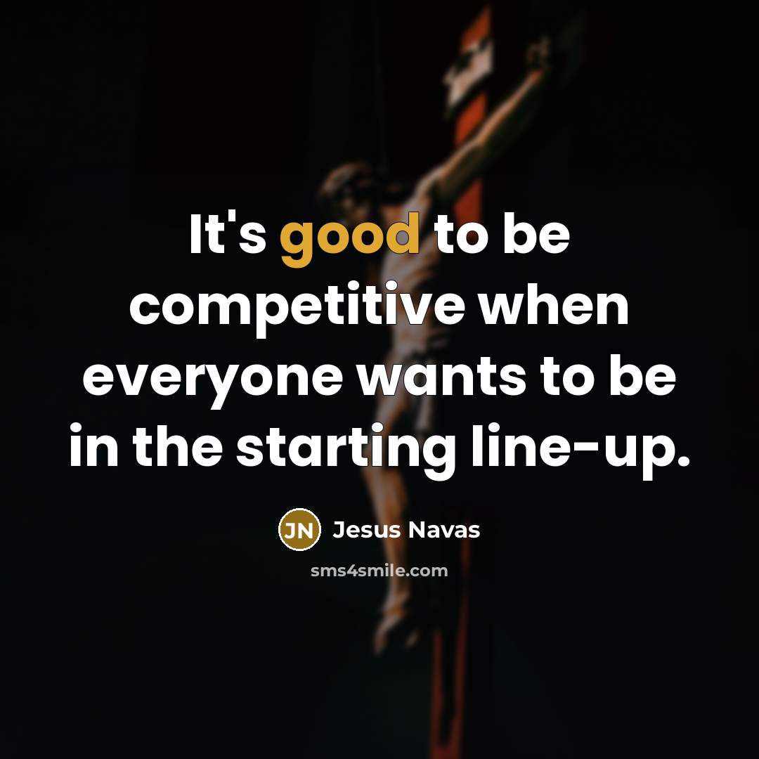 “It's good to be competitive when everyone wants to be in the starting line-up.” quote by Jesus Navas