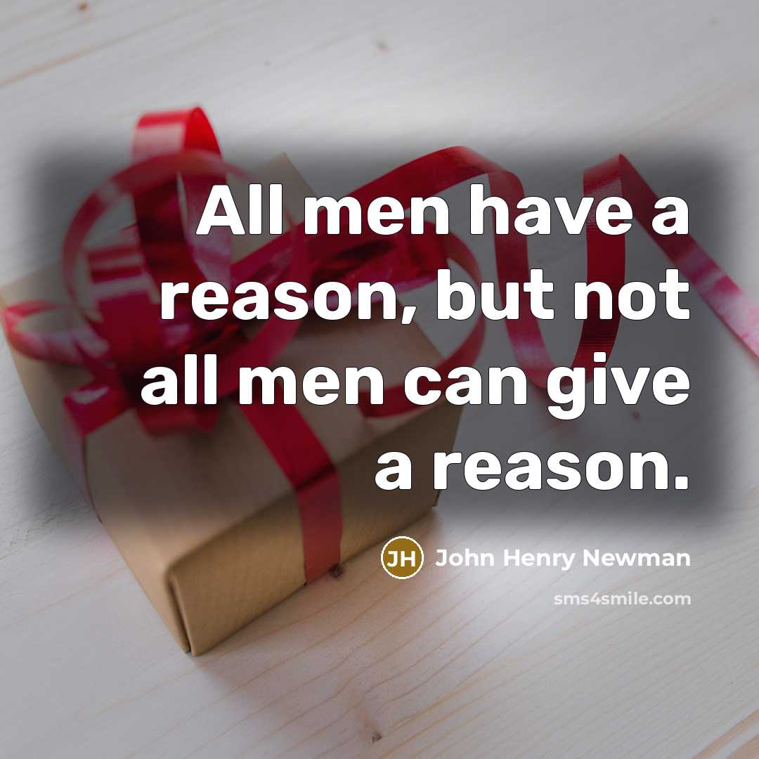 “All men have a reason, but not all men can give a reason.” quote by John Henry Newman