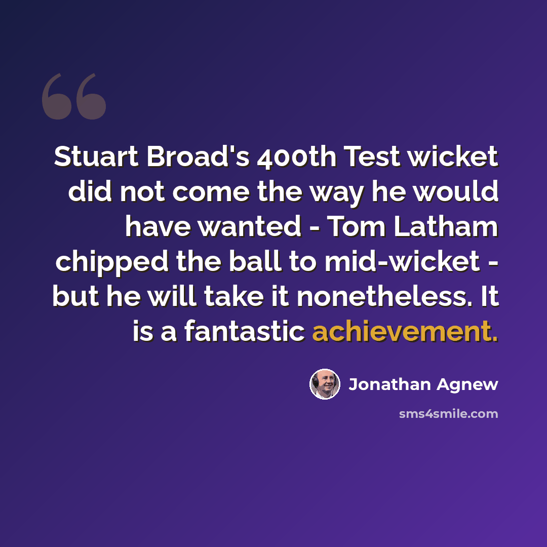 “Stuart Broad's 400th Test wicket did not come the way he would have wanted - Tom Latham chipped the ball to mid-wicket - but he will take it nonetheless. It is a fantastic achievement.” quote by Jonathan Agnew