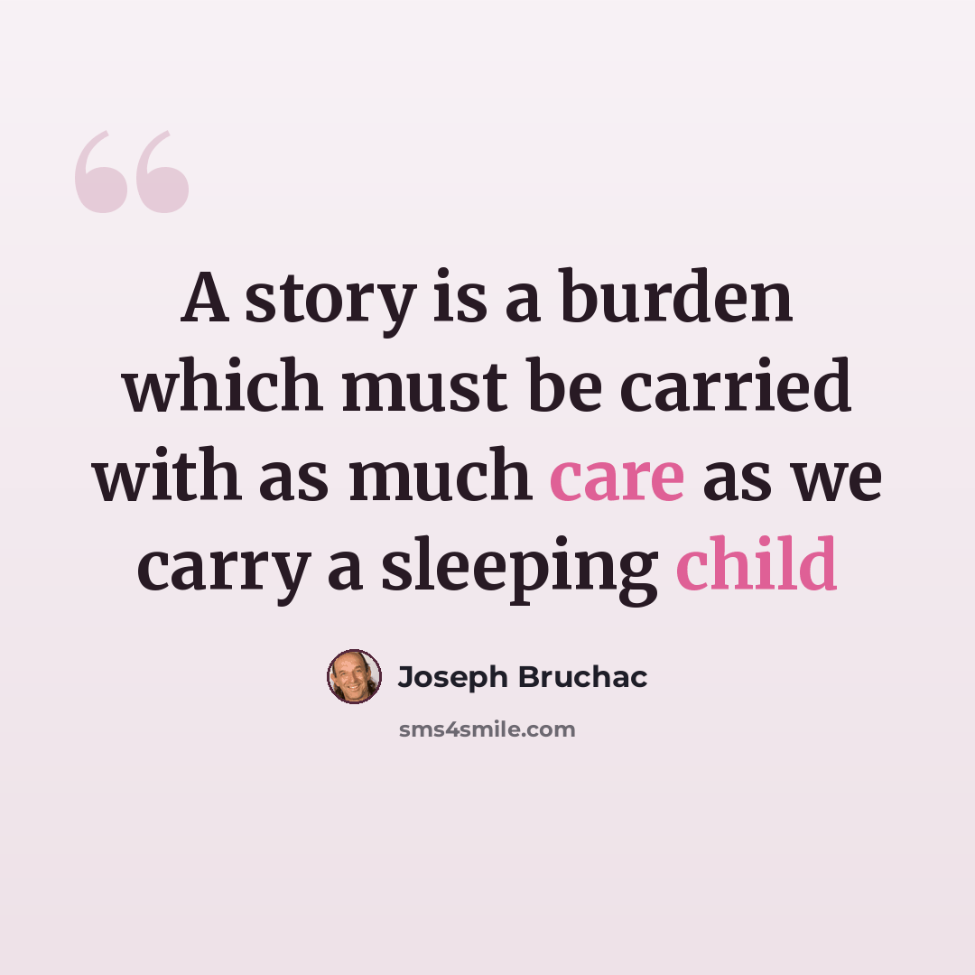 “A story is a burden which must be carried with as much care as we carry a sleeping child” quote by Joseph Bruchac