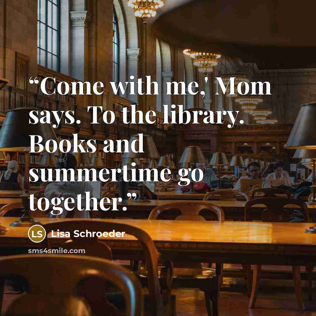 “Come with me,' Mom says. To the library. Books and summertime go together.” quote by Lisa Schroeder