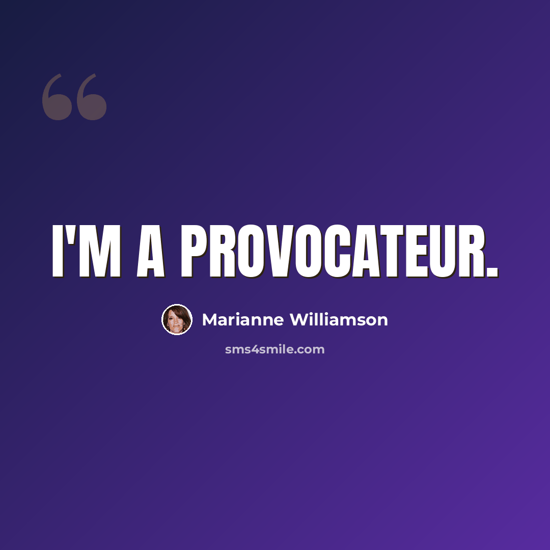 “I'm a provocateur.” quote by Marianne Williamson