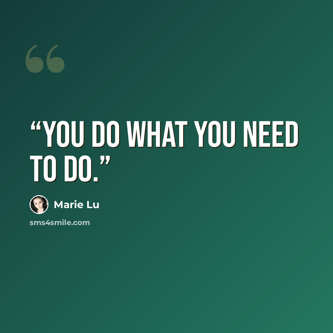 “You do what you need to do.” quote by Marie Lu