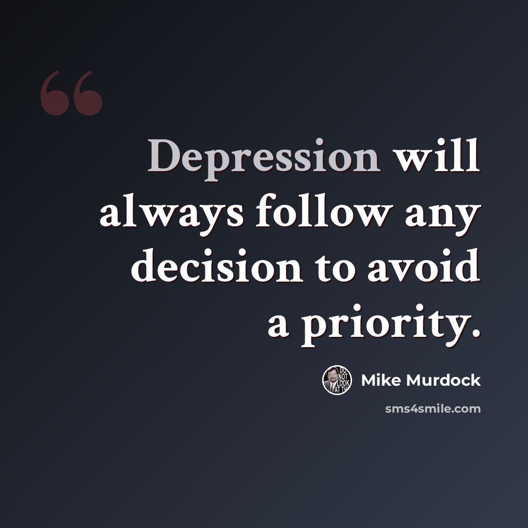 “Depression will always follow any decision to avoid a priority.” quote by Mike Murdock