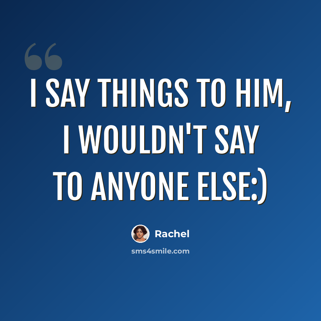 “I say things to him, I wouldn't say to anyone else:)” quote by Rachel