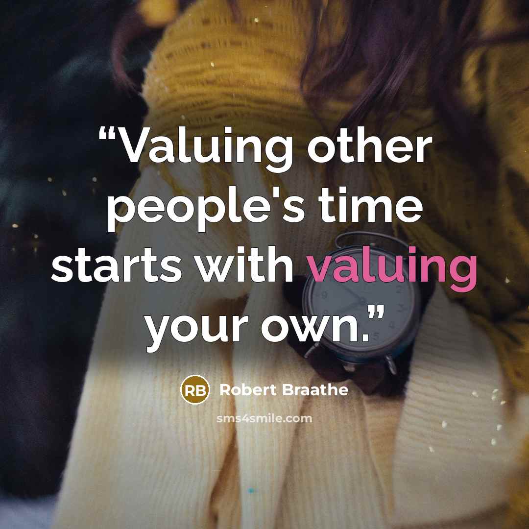“Valuing other people's time starts with valuing your own.” quote by Robert Braathe