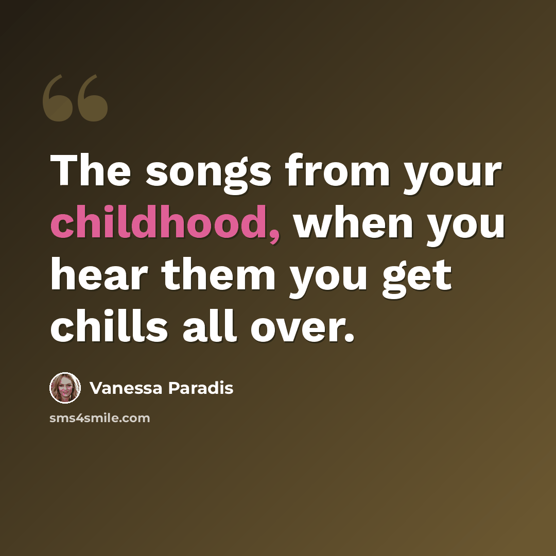 “The songs from your childhood, when you hear them you get chills all over.” quote by Vanessa Paradis