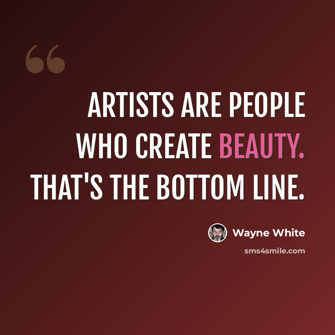 “Artists are people who create beauty. That's the bottom line.” quote by Wayne White