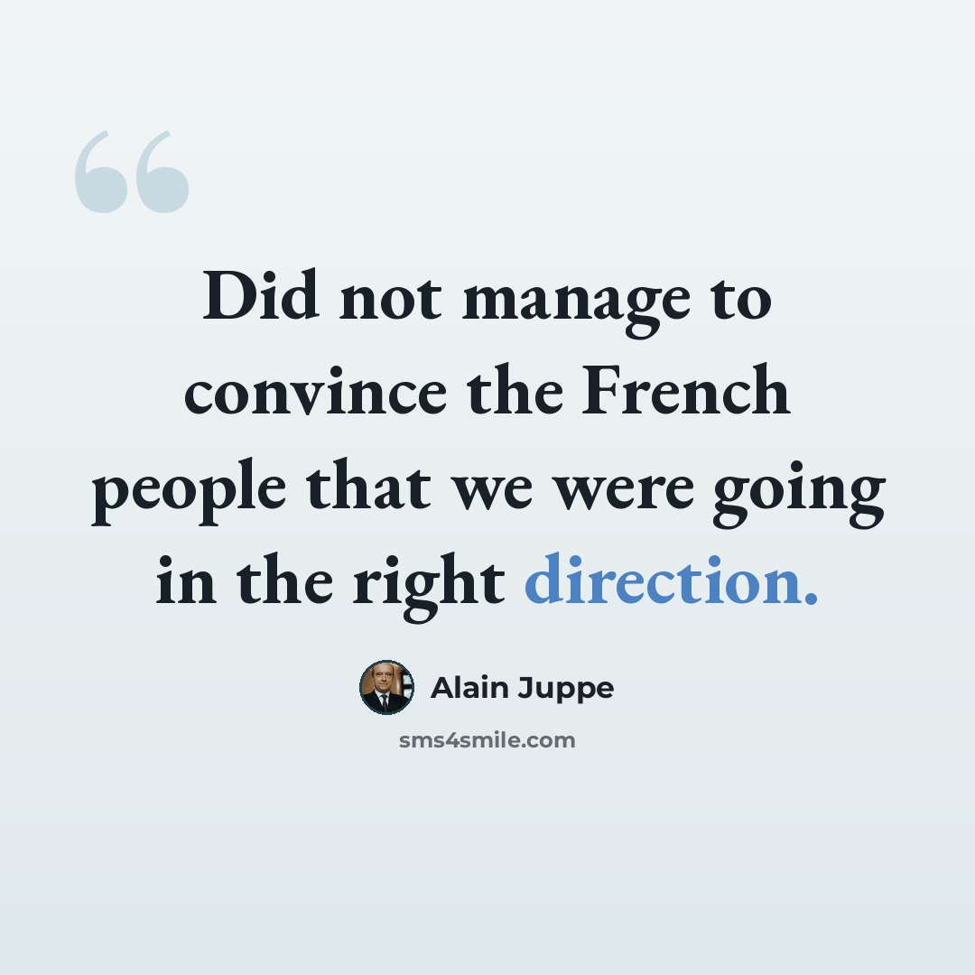 “Did not manage to convince the French people that we were going in the right direction.” quote by Alain Juppe
