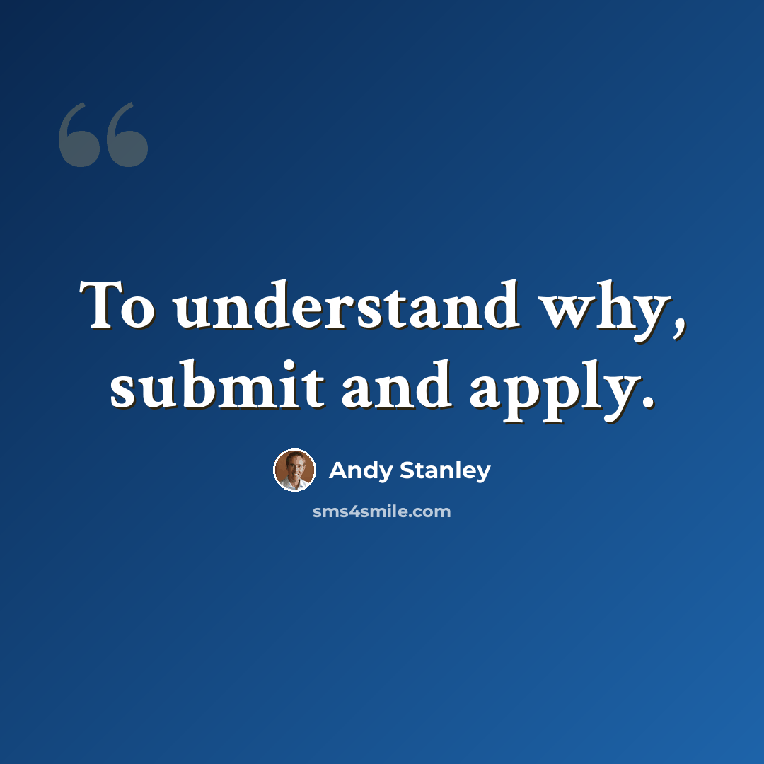 “To understand why, submit and apply.” quote by Andy Stanley