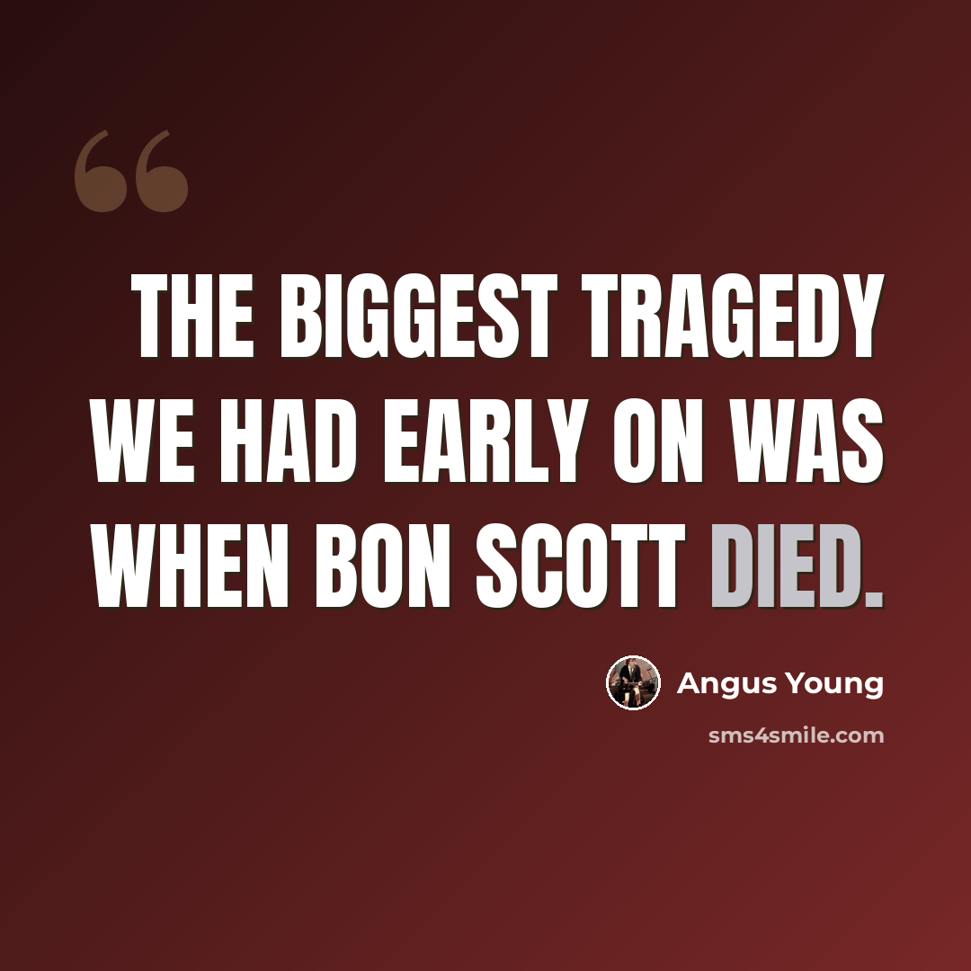 “The biggest tragedy we had early on was when Bon Scott died.” quote by Angus Young