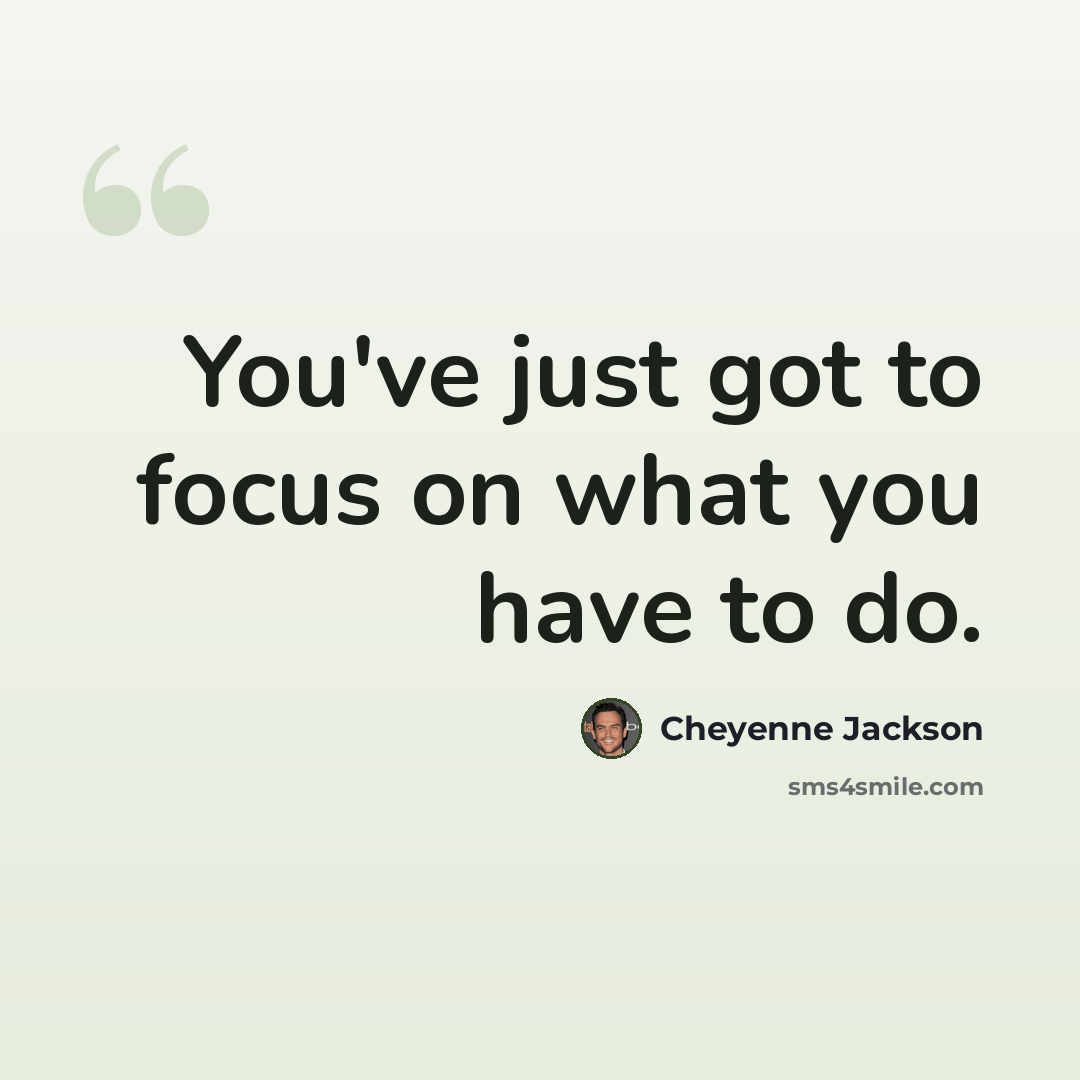 “You've just got to focus on what you have to do.” quote by Cheyenne Jackson