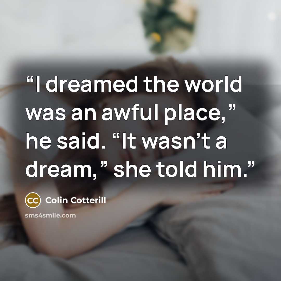 “I dreamed the world was an awful place,” he said. “It wasn’t a dream,” she told him.” quote by Colin Cotterill