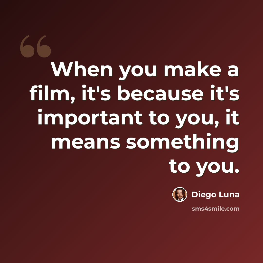 “When you make a film, it's because it's important to you, it means something to you.” quote by Diego Luna