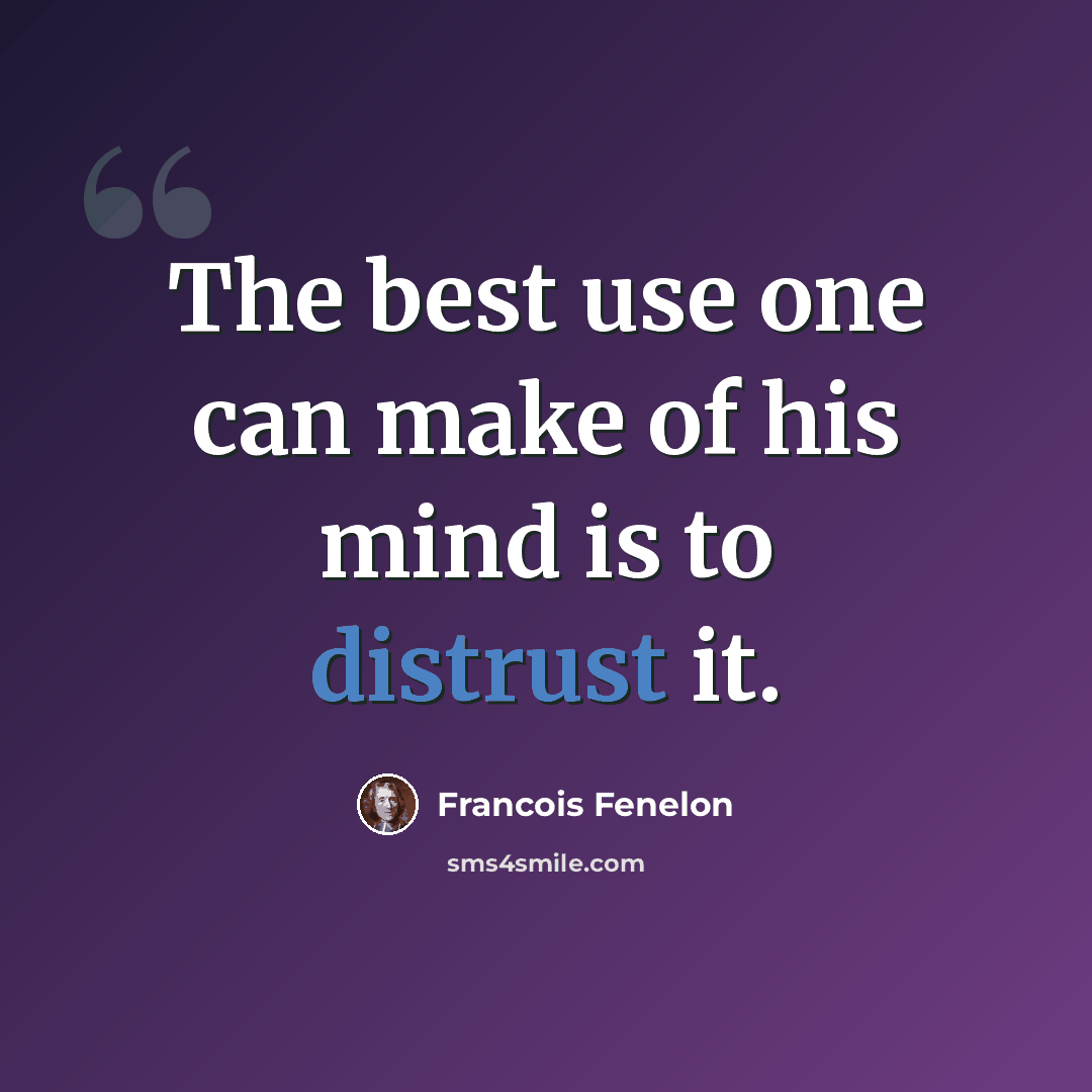 “The best use one can make of his mind is to distrust it.” quote by Francois Fenelon