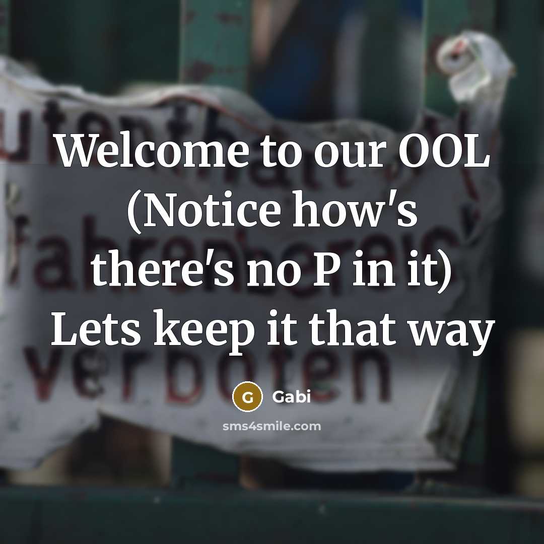 “Welcome to our OOL (Notice how's there's no P in it) Lets keep it that way” quote by Gabi