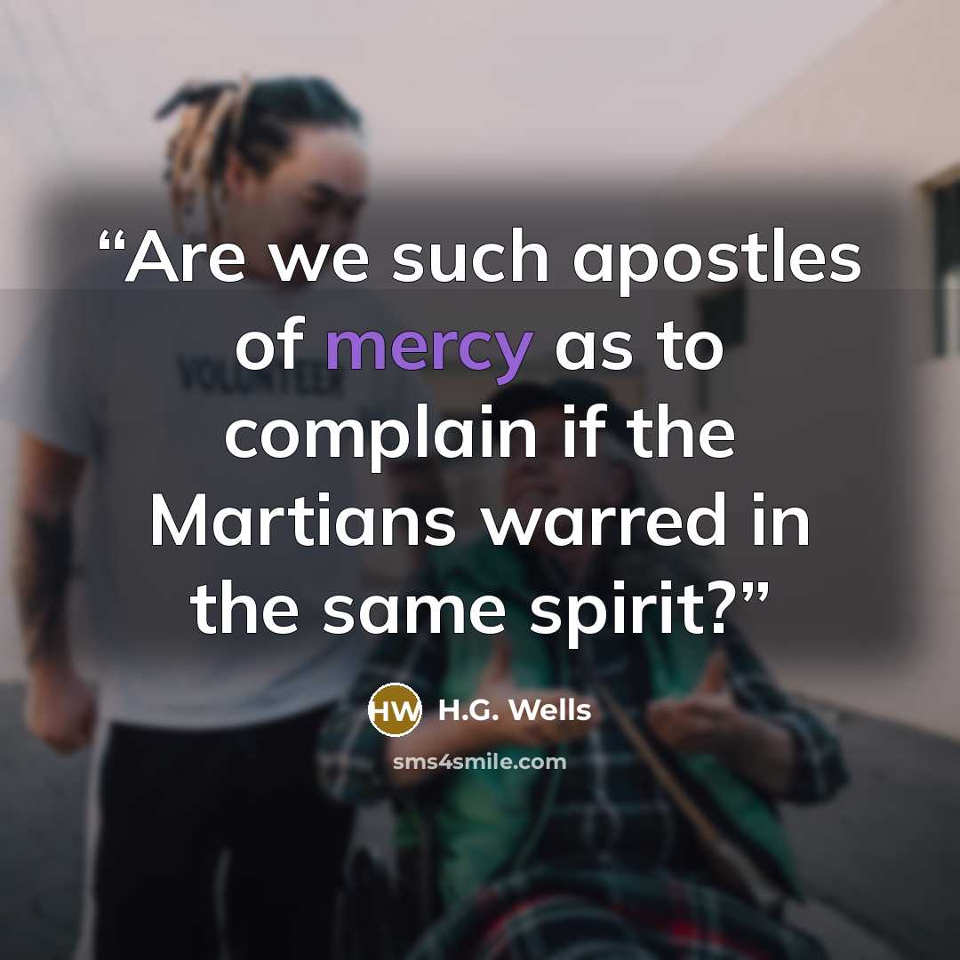 “Are we such apostles of mercy as to complain if the Martians warred in the same spirit?” quote by H.G. Wells