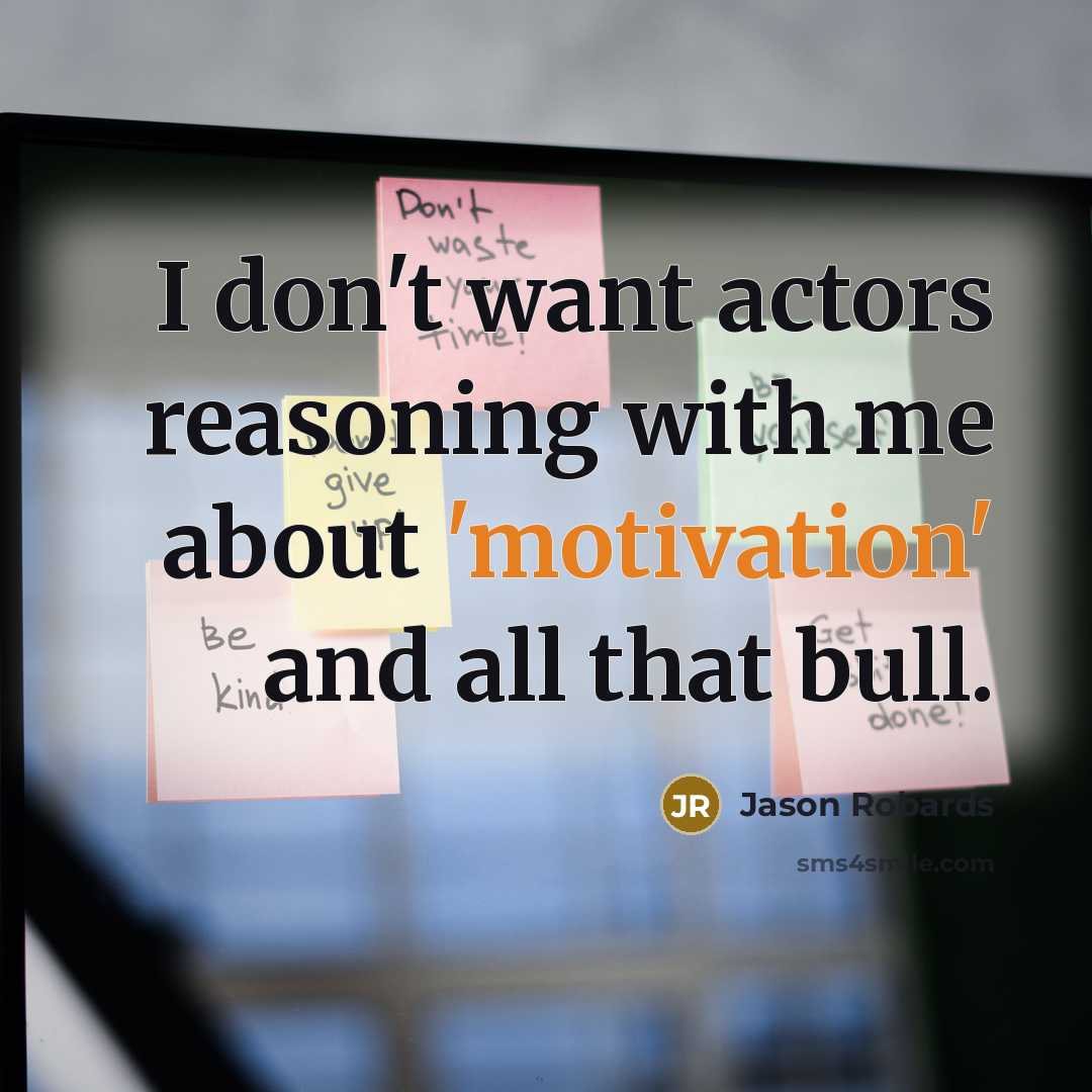 “I don't want actors reasoning with me about 'motivation' and all that bull.” quote by Jason Robards