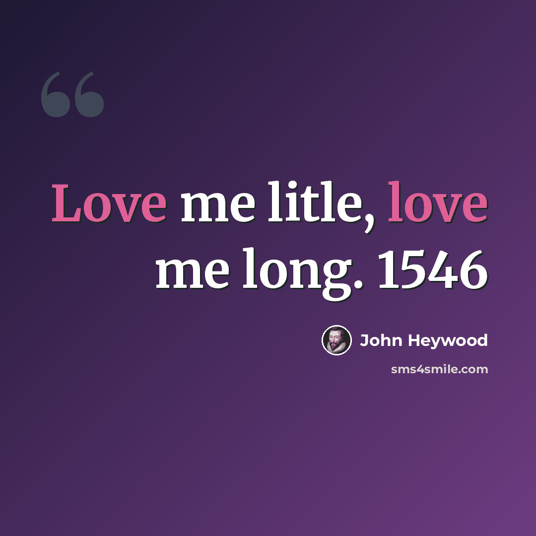 “Love me litle, love me long. 1546” quote by John Heywood