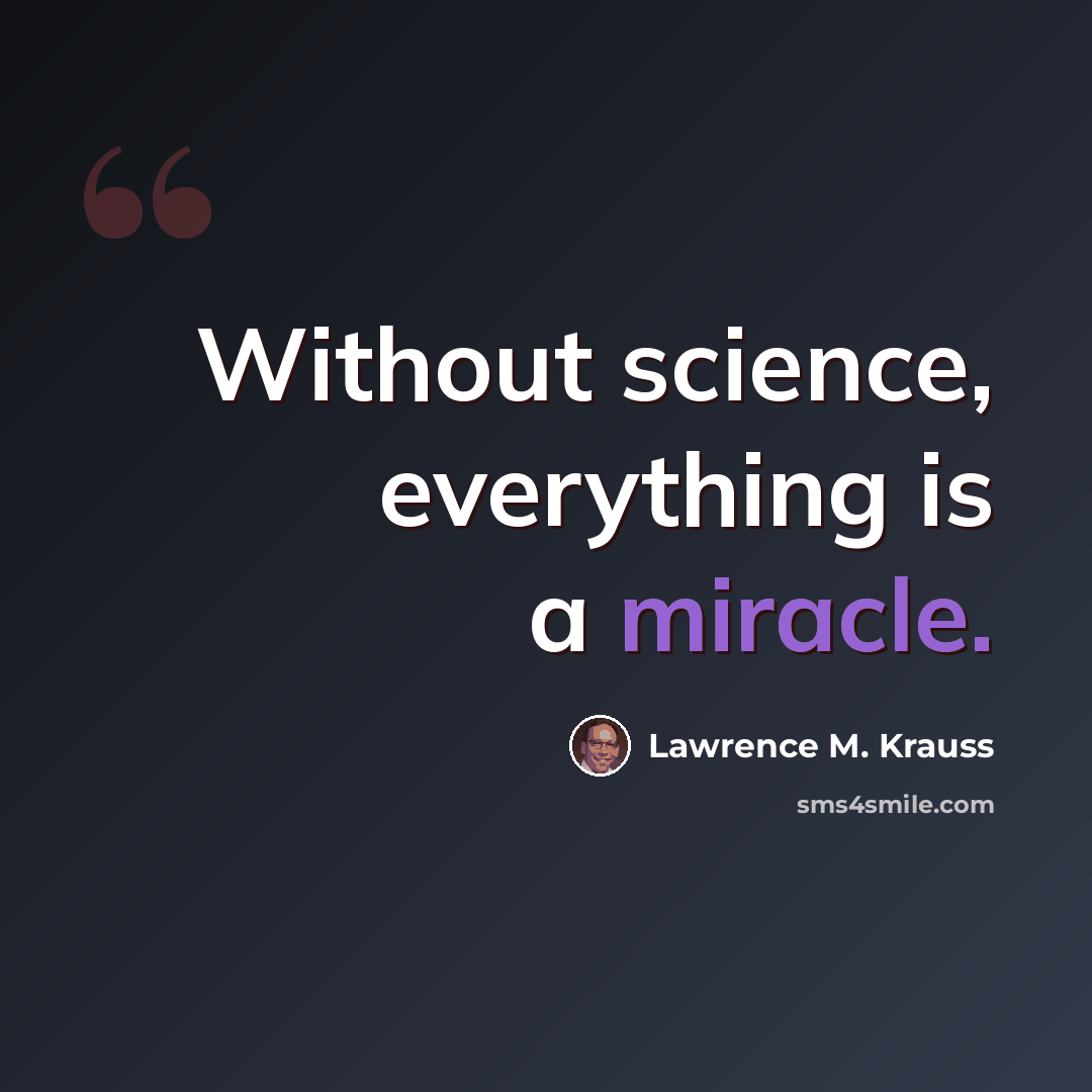“Without science, everything is a miracle.” quote by Lawrence M. Krauss