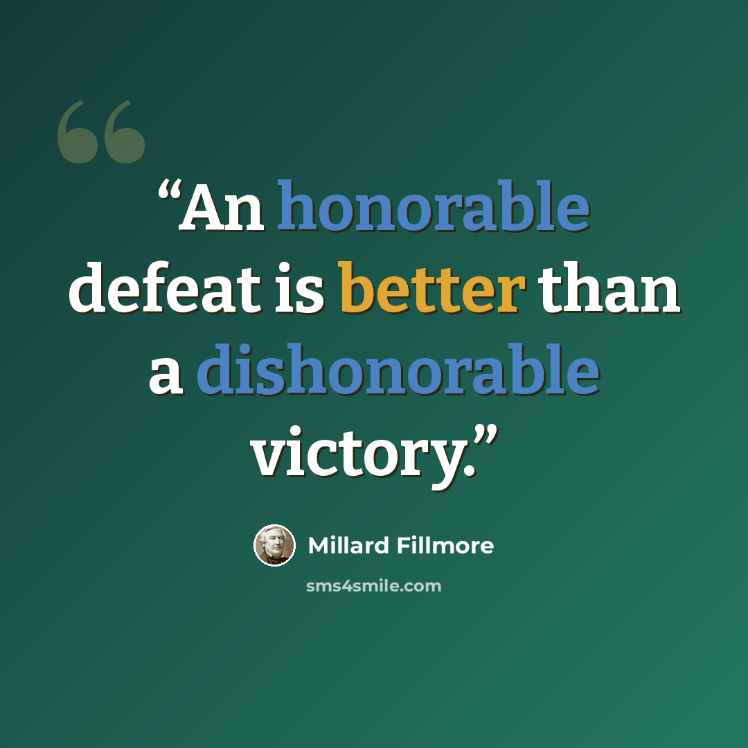 “An honorable defeat is better than a dishonorable victory.” quote by Millard Fillmore