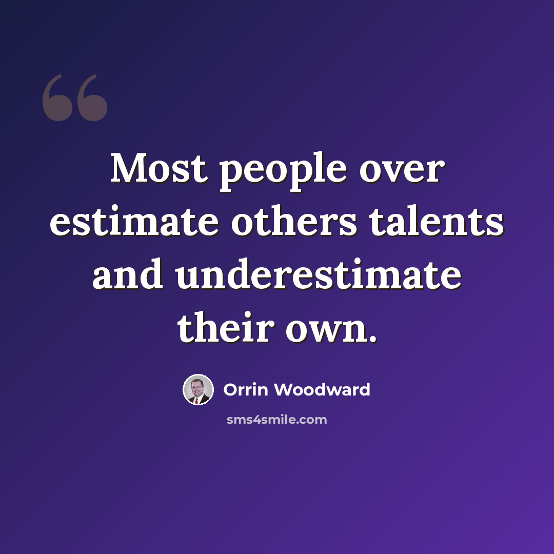 “Most people over estimate others talents and underestimate their own.” quote by Orrin Woodward