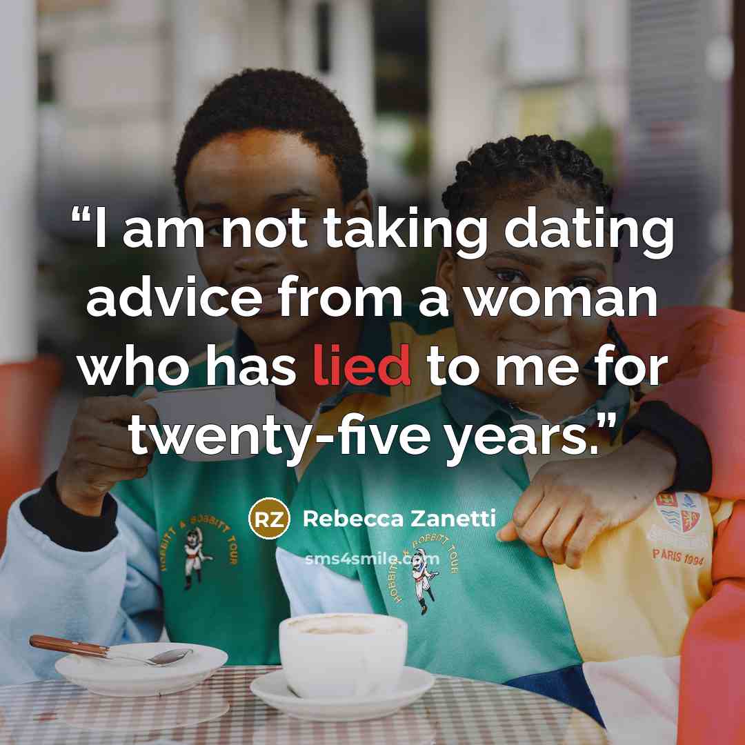 “I am not taking dating advice from a woman who has lied to me for twenty-five years.” quote by Rebecca Zanetti