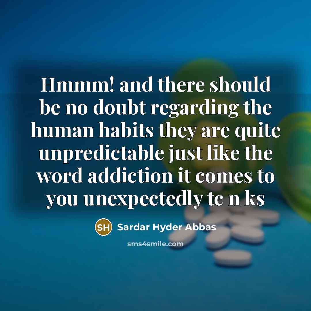 “Hmmm! and there should be no doubt regarding the human habits they are quite unpredictable just like the word addiction it comes to you unexpectedly tc n ks” quote by Sardar Hyder Abbas