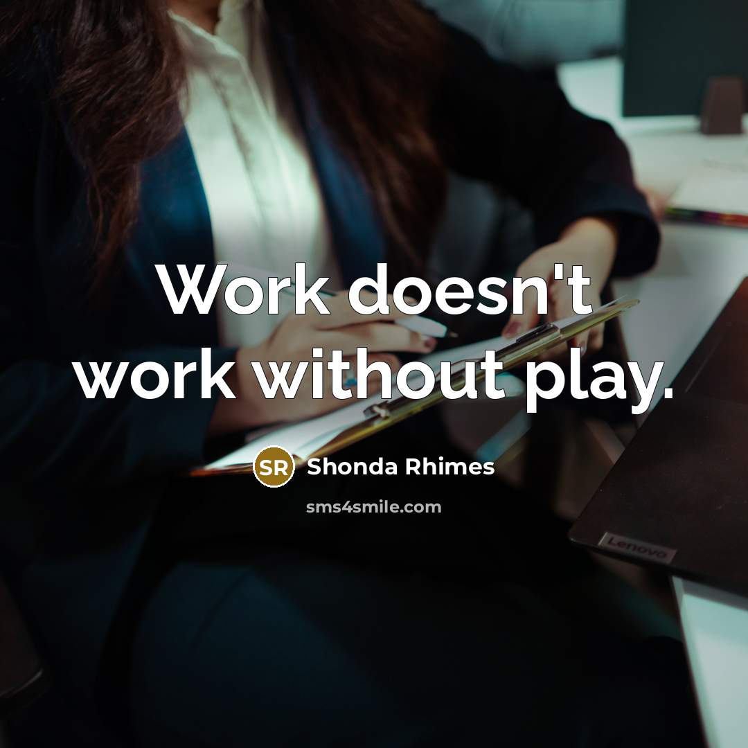 “Work doesn't work without play.” quote by Shonda Rhimes