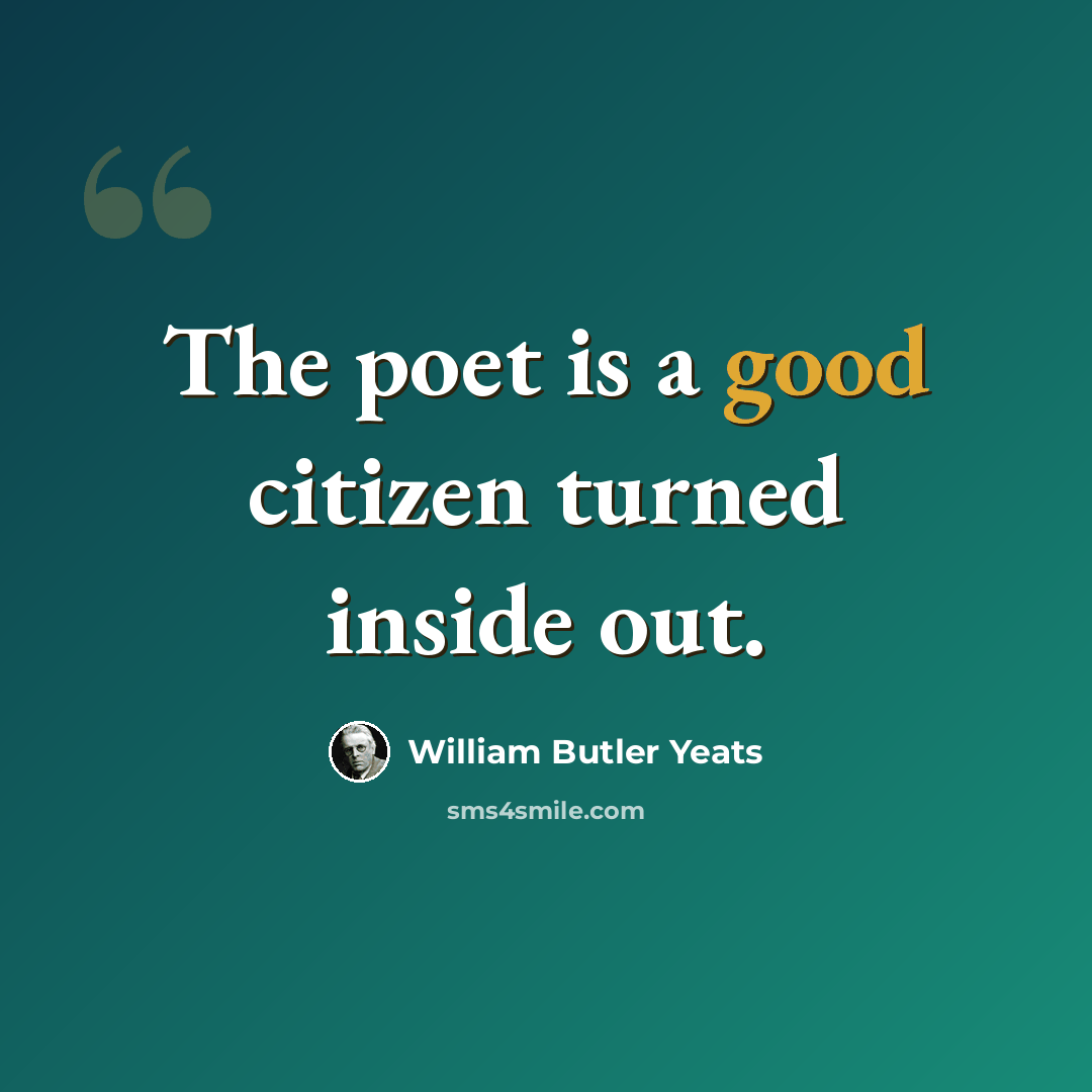 “The poet is a good citizen turned inside out.” quote by William Butler Yeats