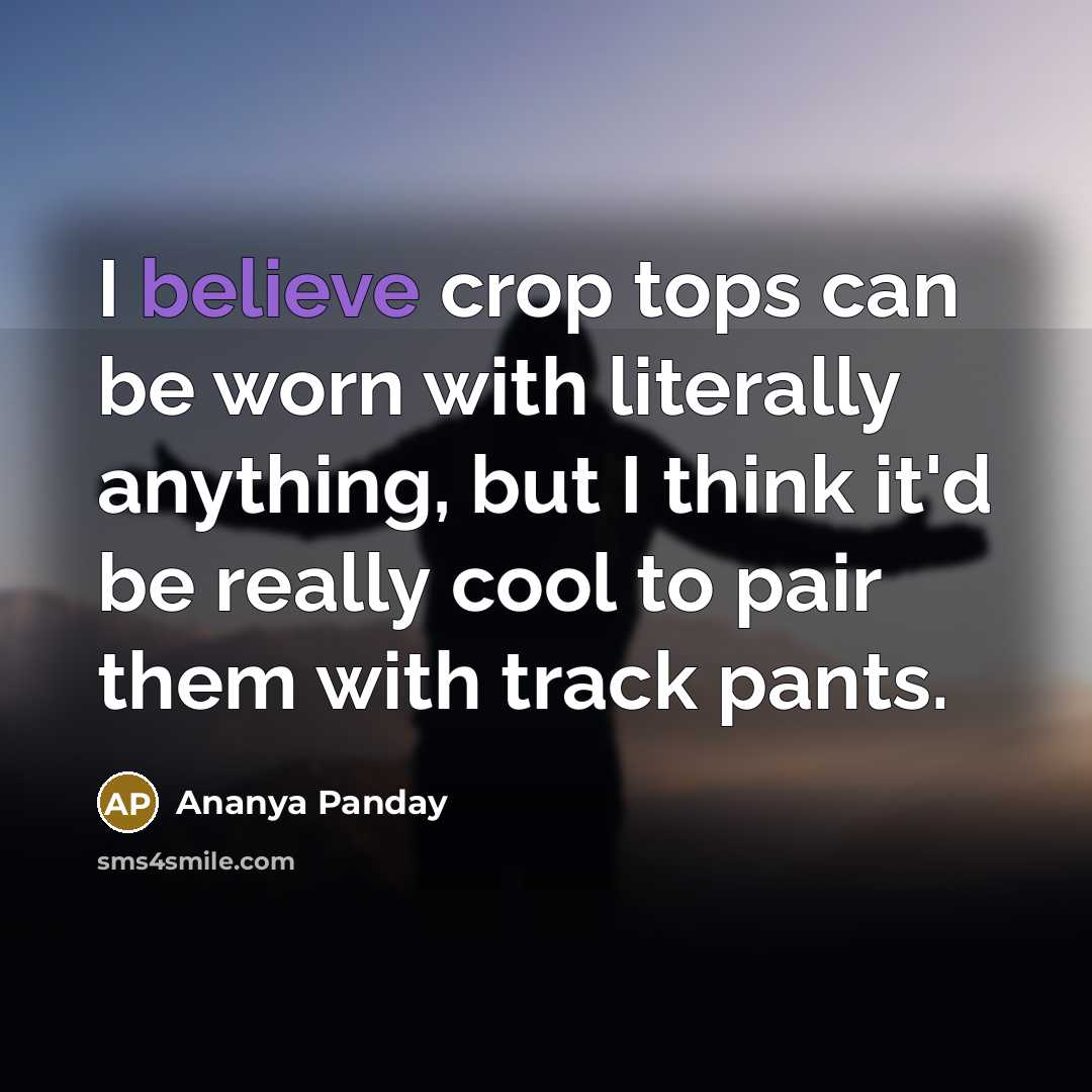 “I believe crop tops can be worn with literally anything, but I think it'd be really cool to pair them with track pants.” quote by Ananya Panday