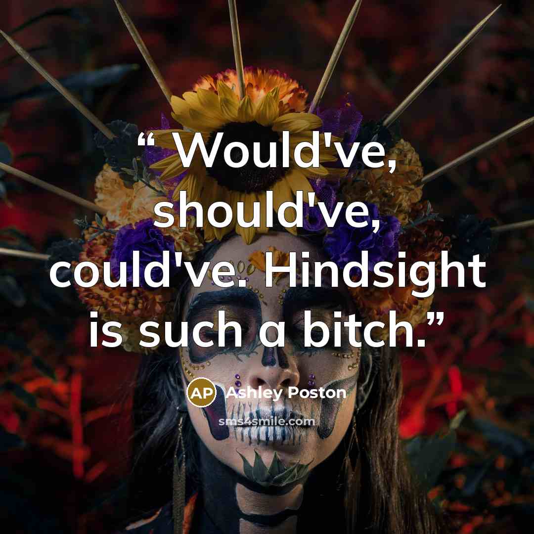 “Would've, should've, could've. Hindsight is such a bitch.” quote by Ashley Poston