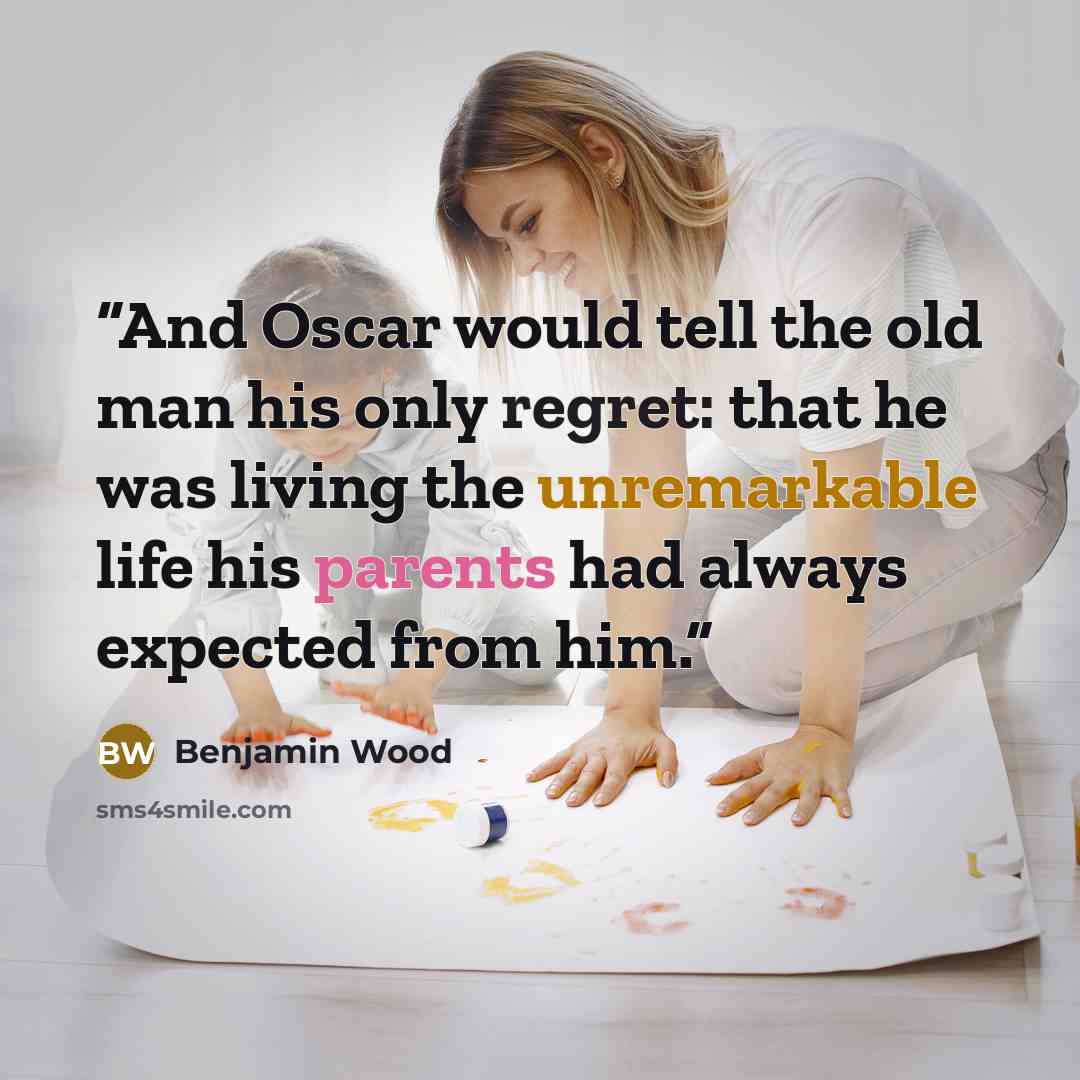 “And Oscar would tell the old man his only regret: that he was living the unremarkable life his parents had always expected from him.” quote by Benjamin Wood