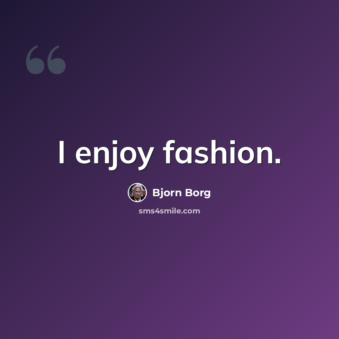 “I enjoy fashion.” quote by Bjorn Borg