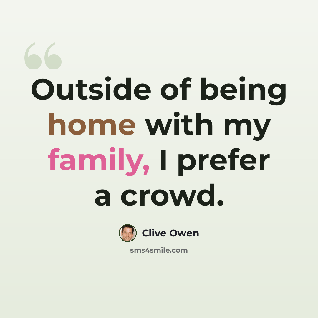 “Outside of being home with my family, I prefer a crowd.” quote by Clive Owen