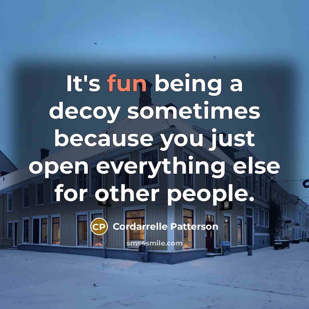 “It's fun being a decoy sometimes because you just open everything else for other people.” quote by Cordarrelle Patterson