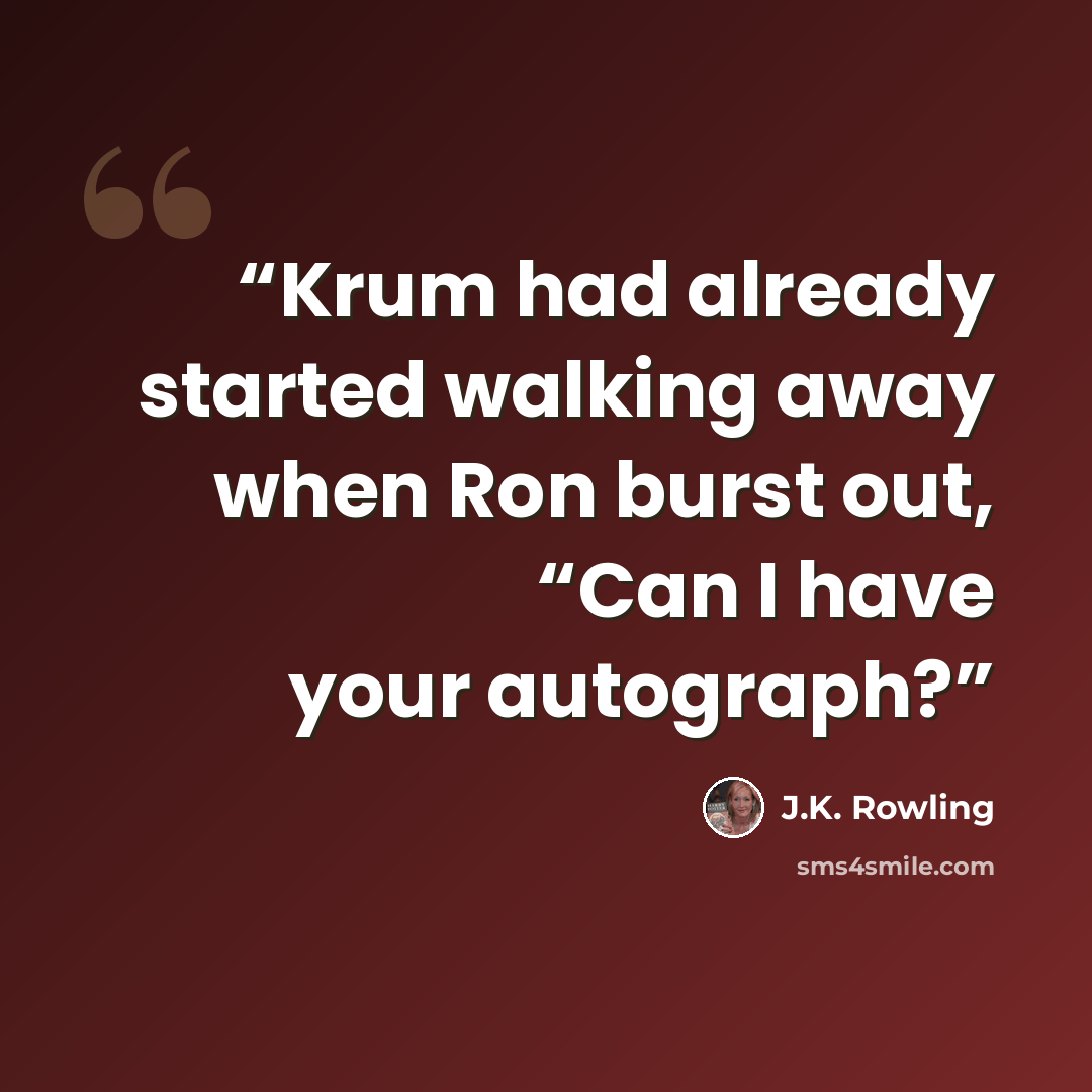 “Krum had already started walking away when Ron burst out, “Can I have your autograph?” quote by J.K. Rowling