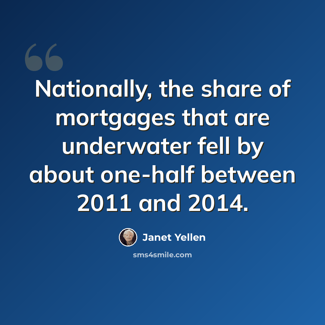 “Nationally, the share of mortgages that are underwater fell by about one-half between 2011 and 2014.” quote by Janet Yellen