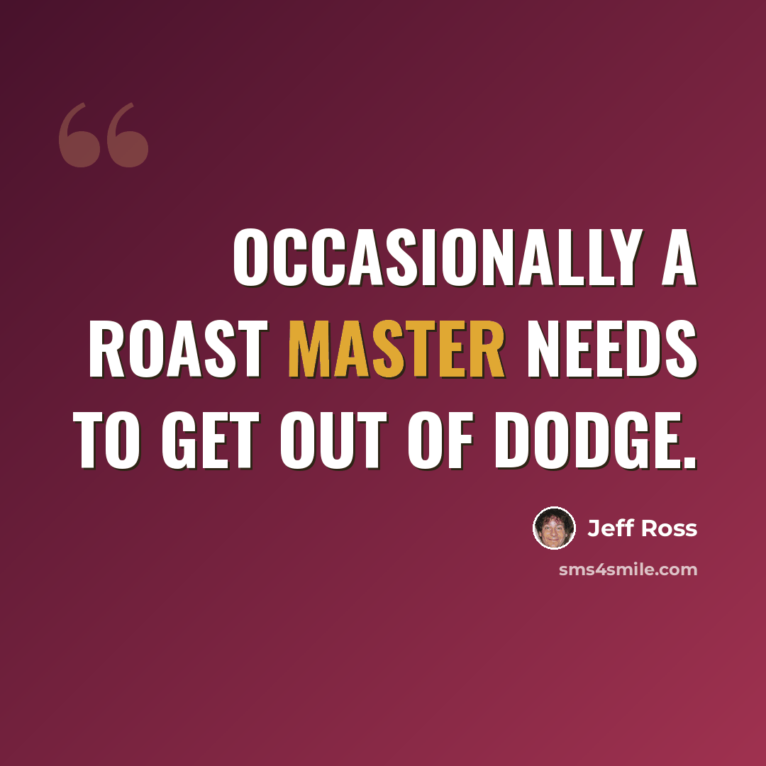 “Occasionally a roast master needs to get out of Dodge.” quote by Jeff Ross
