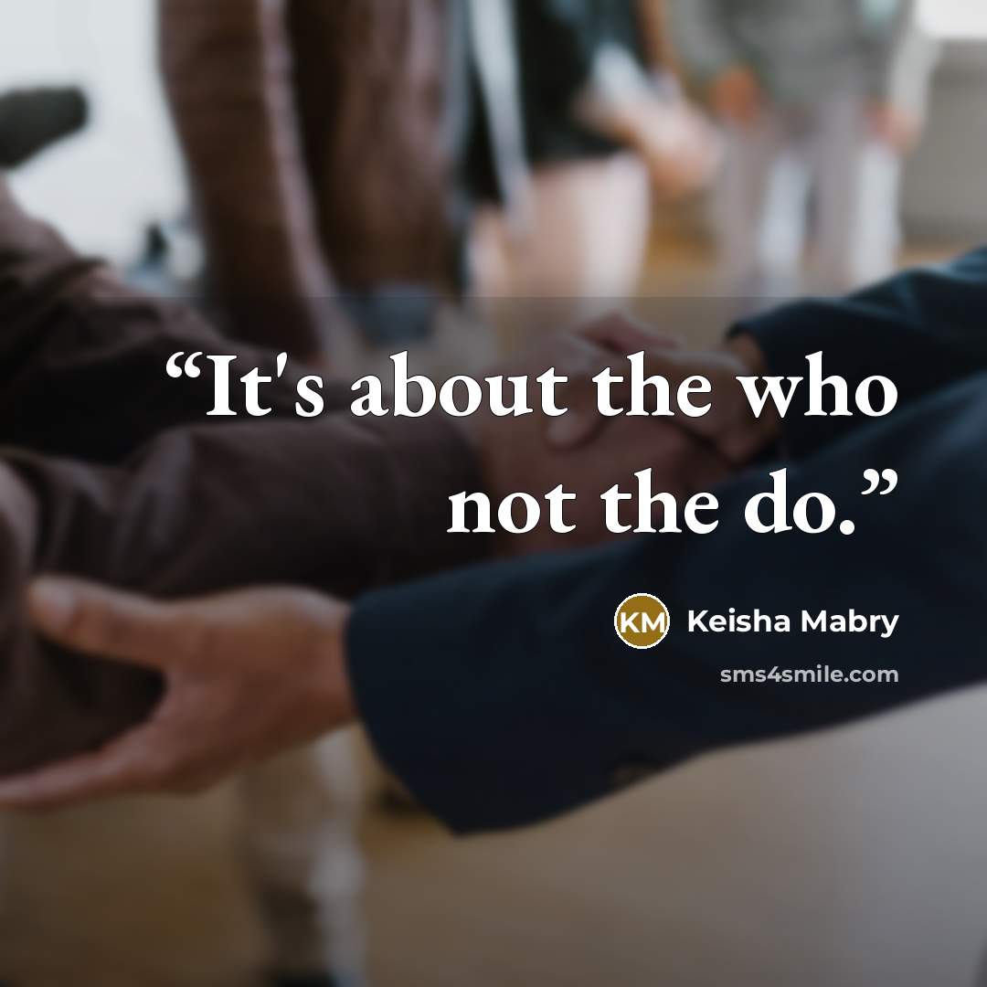 “It's about the who not the do.” quote by Keisha Mabry